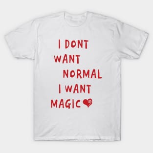 I DONT WANT NORMAL  I WANT  MAGIC T-Shirt